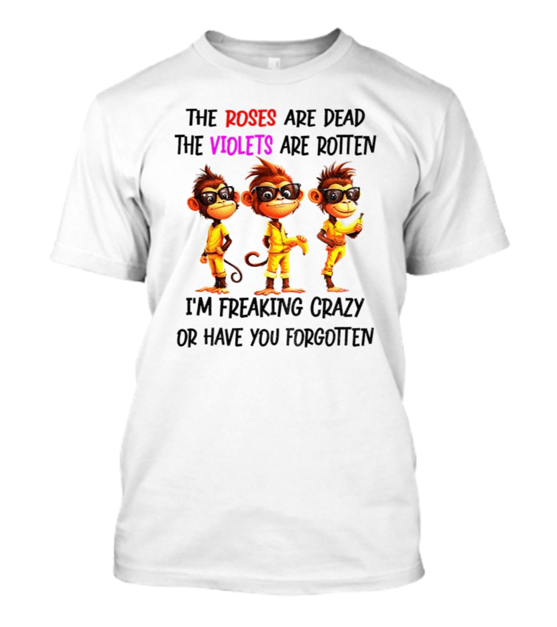 Monkey Banana Roses Are Dead Violets Are Rotten I’m Freaking Crazy Or Have You Forgotten T-Shirt