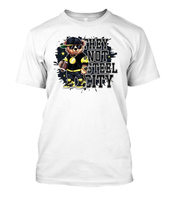 Pittsburgh Steelers Bear They Not Steel City Football Style T-Shirt
