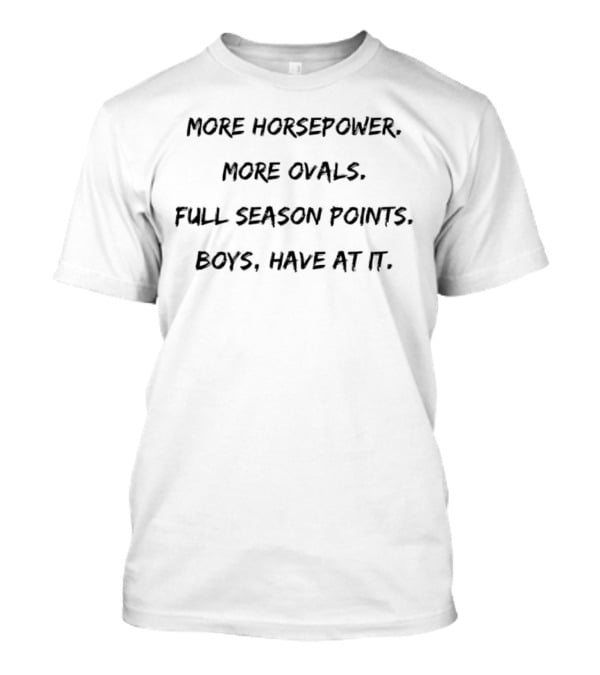 More Horsepower More Ovals Full Season Points Boys Have At It Racing Enthusiast Phrase T-Shirt