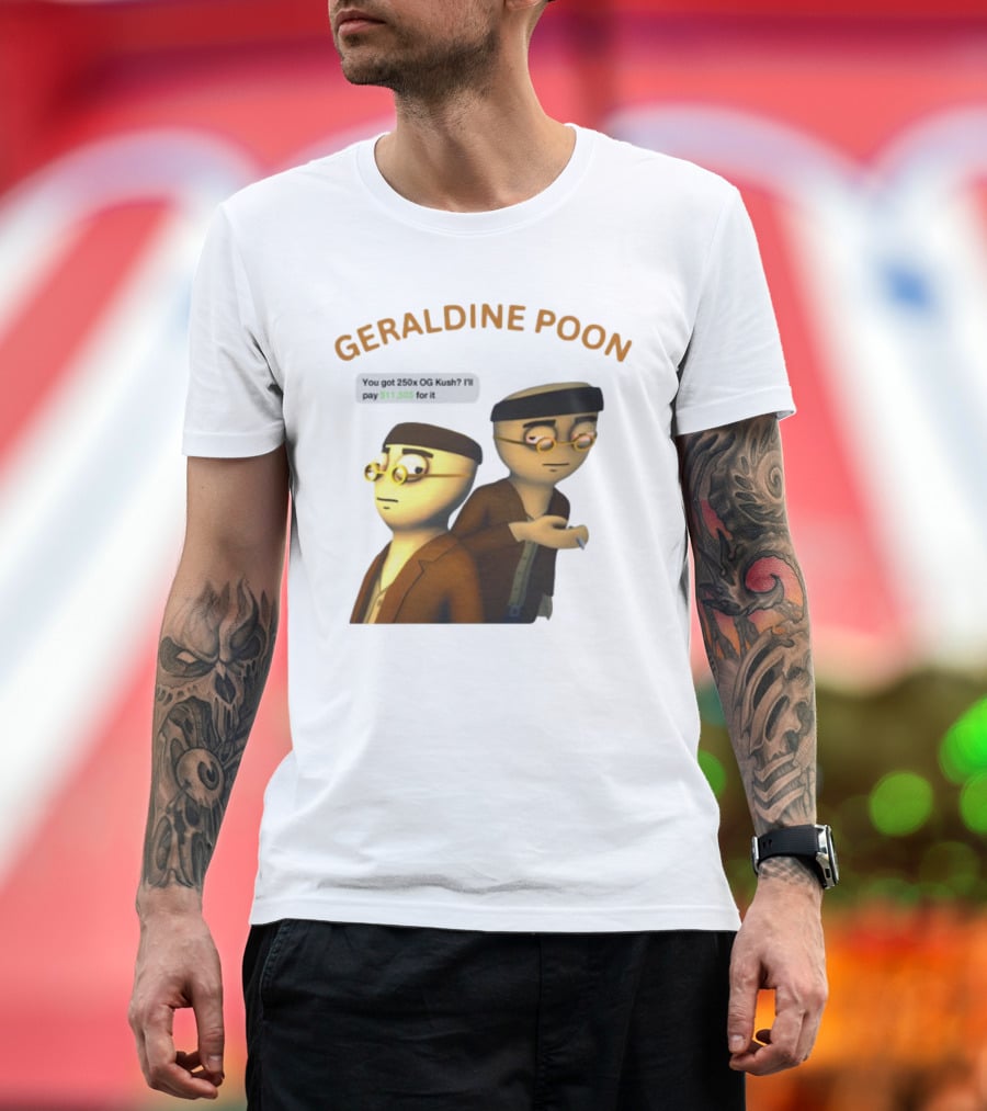 GERALDINE POON You Got 250x OG Kush I'll Pay $11,505 T-Shirt