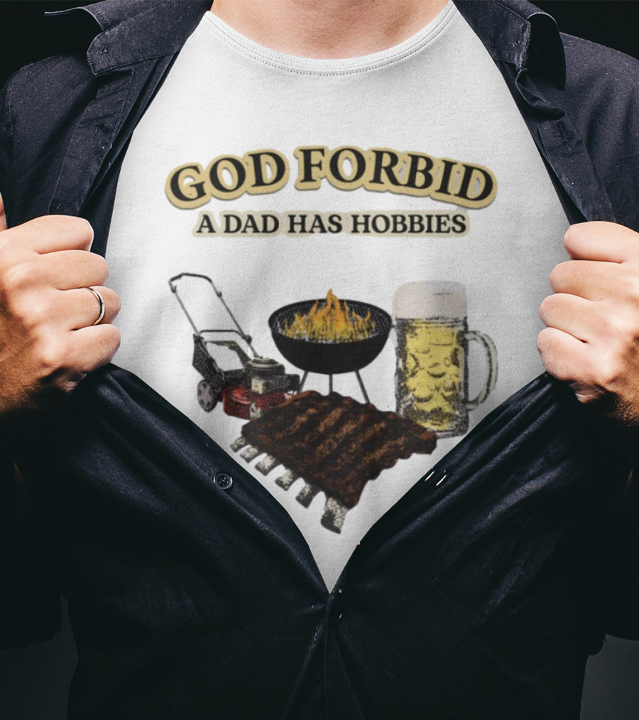 God Forbid A Dad Has Hobbies BBQ Ribs Beer Mower Grill T-Shirt