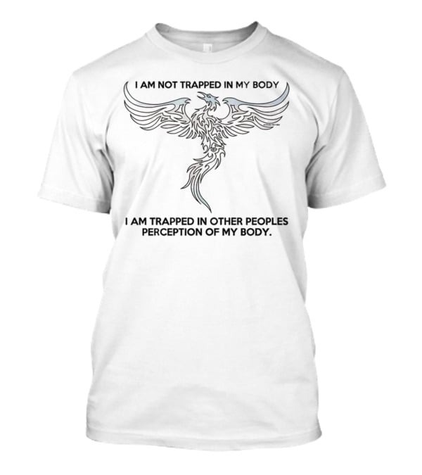 I Am Not Trapped In My Body Phoenix Perception Of My Body T-Shirt