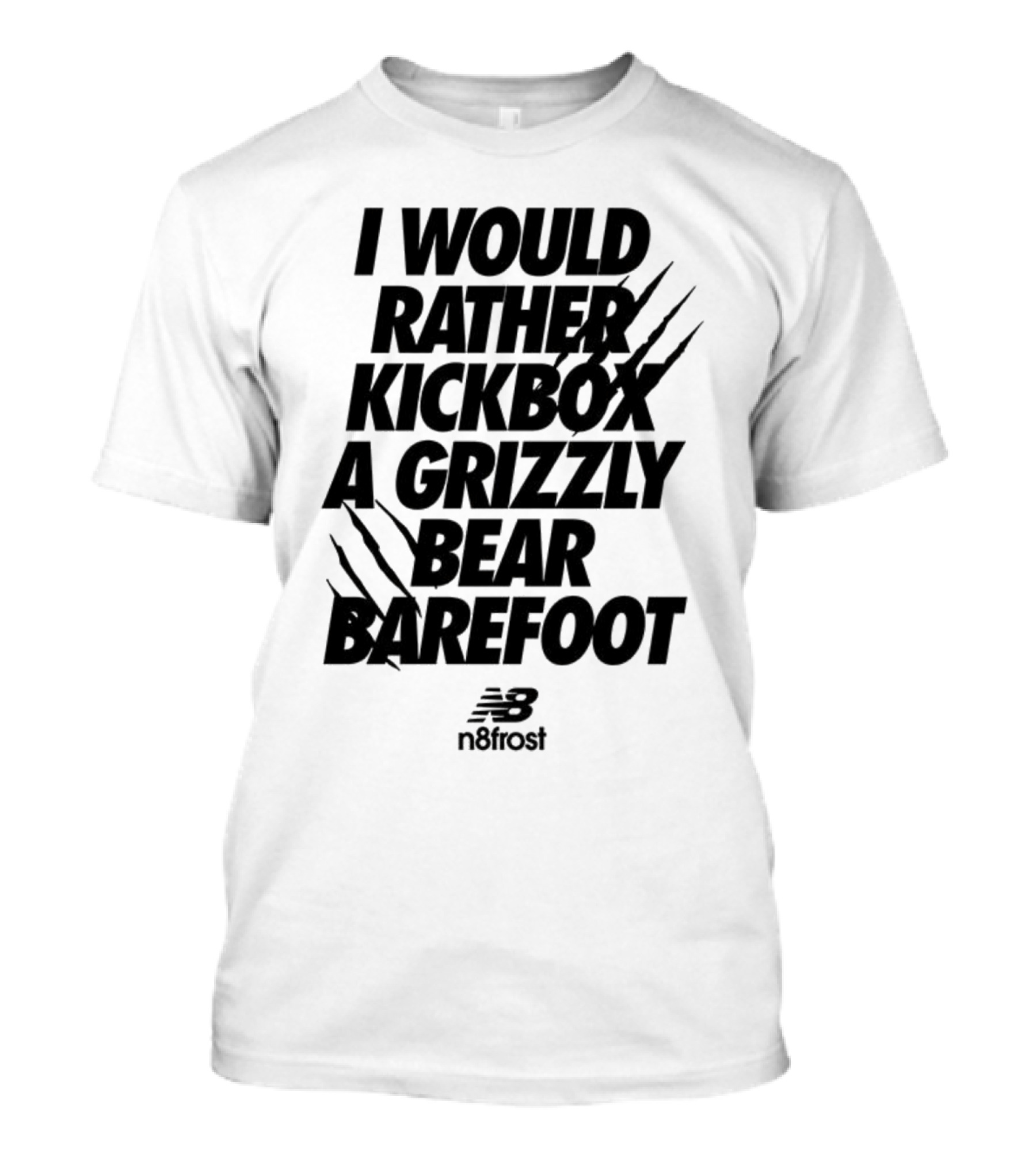 I Would Rather Kickbox A Grizzly Bear Barefoot N9frost T-Shirt