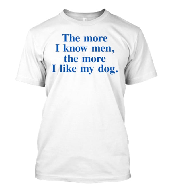 Harry With The More I Know Men The More I Like My Dog T-Shirt