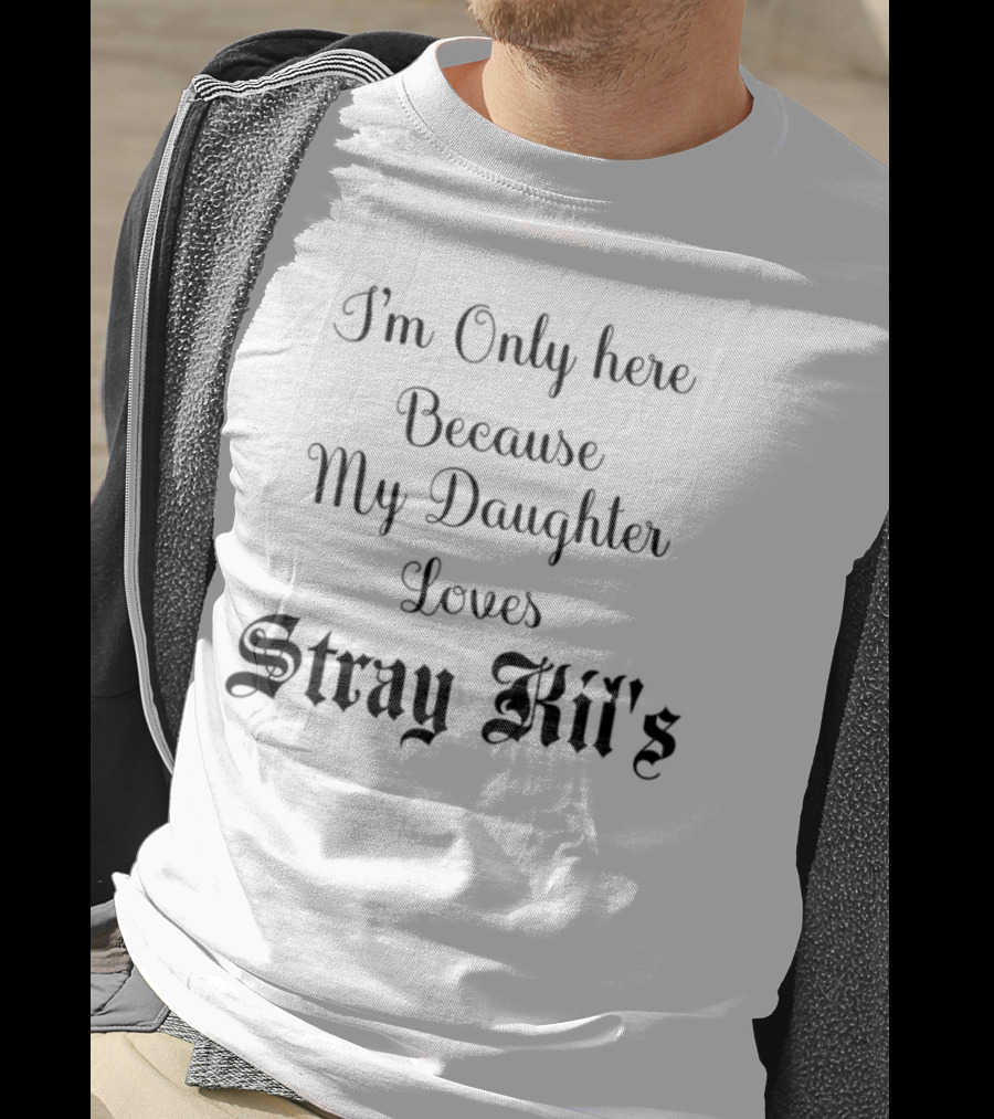 I'm Only Here Because My Daughter Loves Stray Kids T-Shirt
