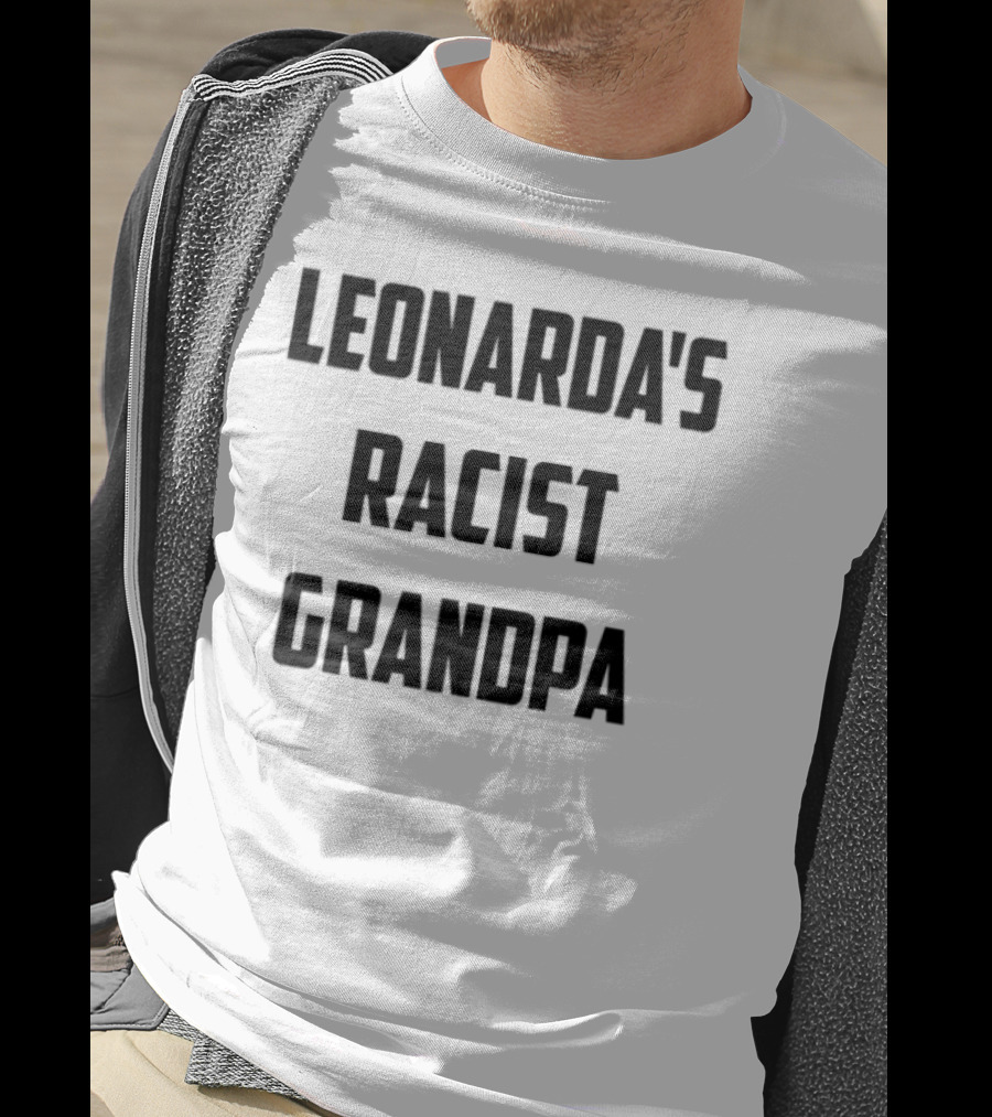 Leonarda Jonie Leonarda's Racist Grandpa T-Shirt