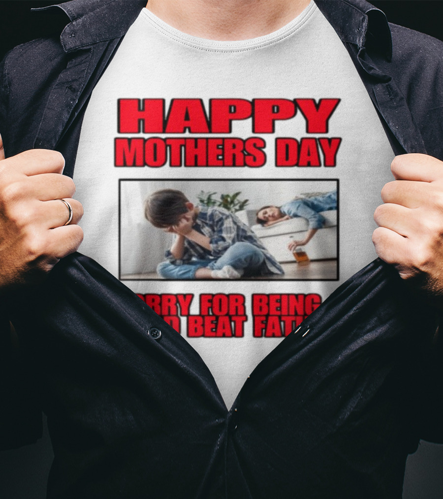 Happy Mothers Day Sorry For Being A Dead Beat Father T-Shirt