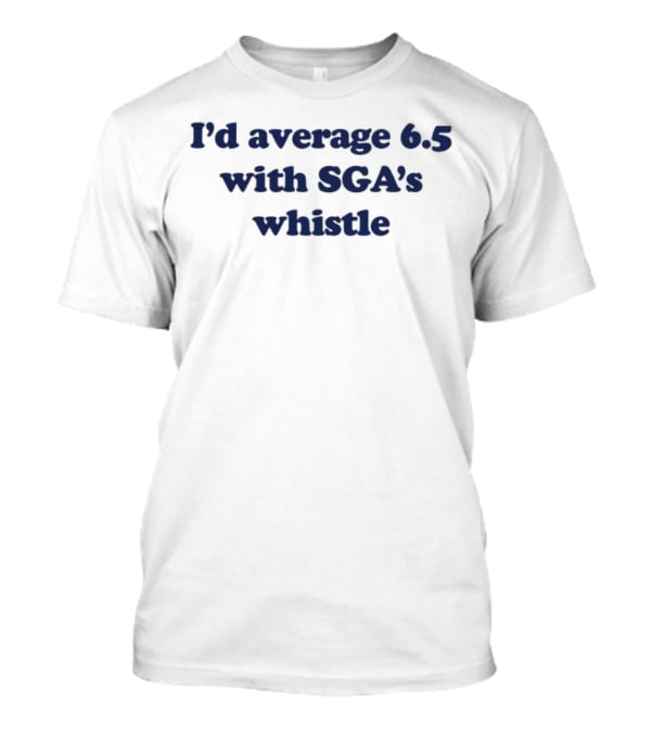 I'd Average 6.5 With SGA's Whistle T-Shirt