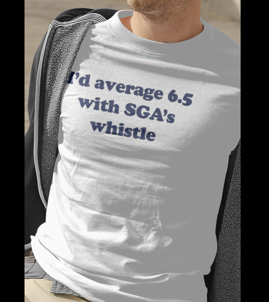 I'd Average 6.5 With SGA's Whistle T-Shirt
