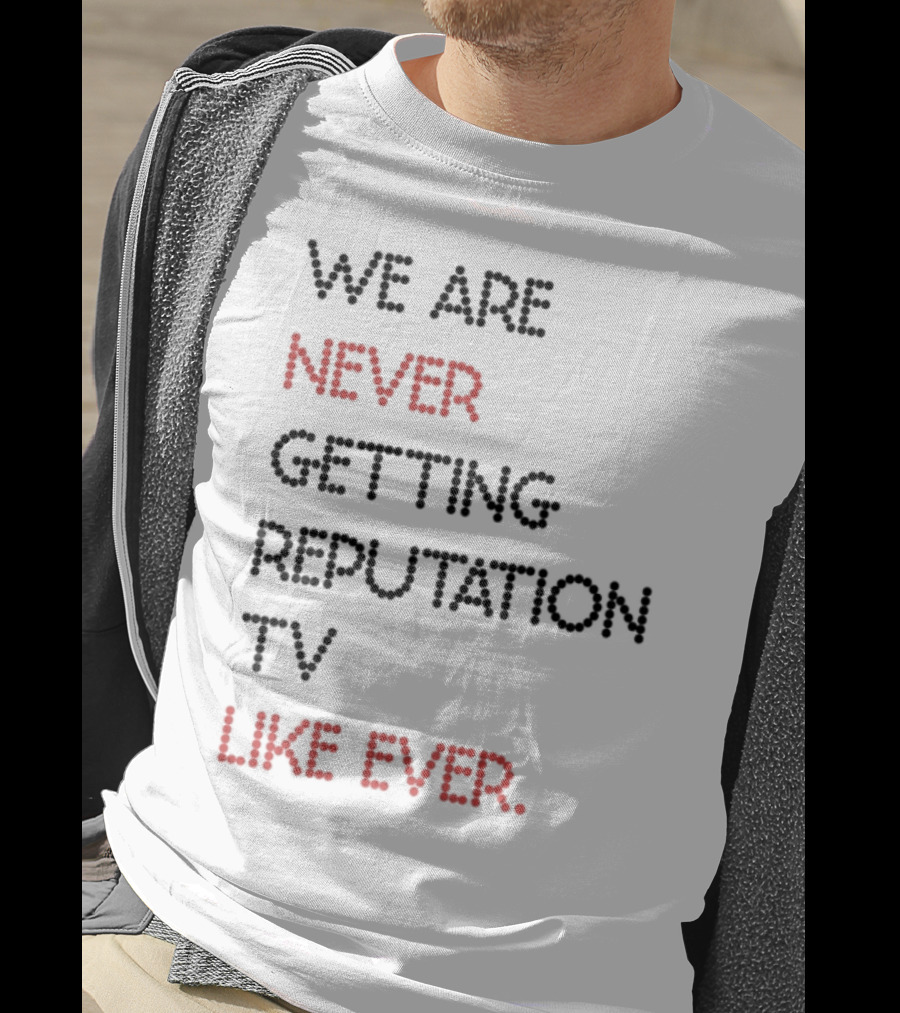 Karly We Are Never Getting Reputation Tv Like Ever T-Shirt