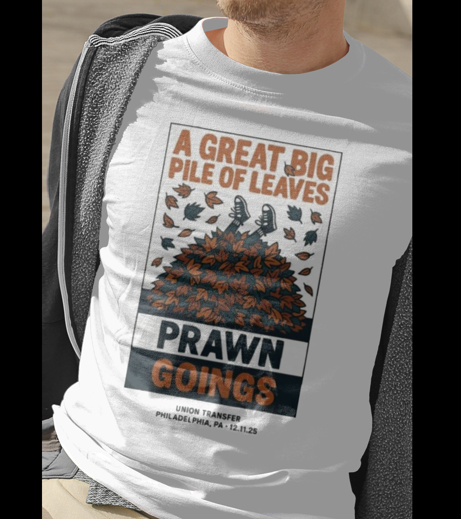 A Great Big Pile Of Leaves Prawn Goings Union Transfer Philadelphia PA 12.11.25 T-Shirt
