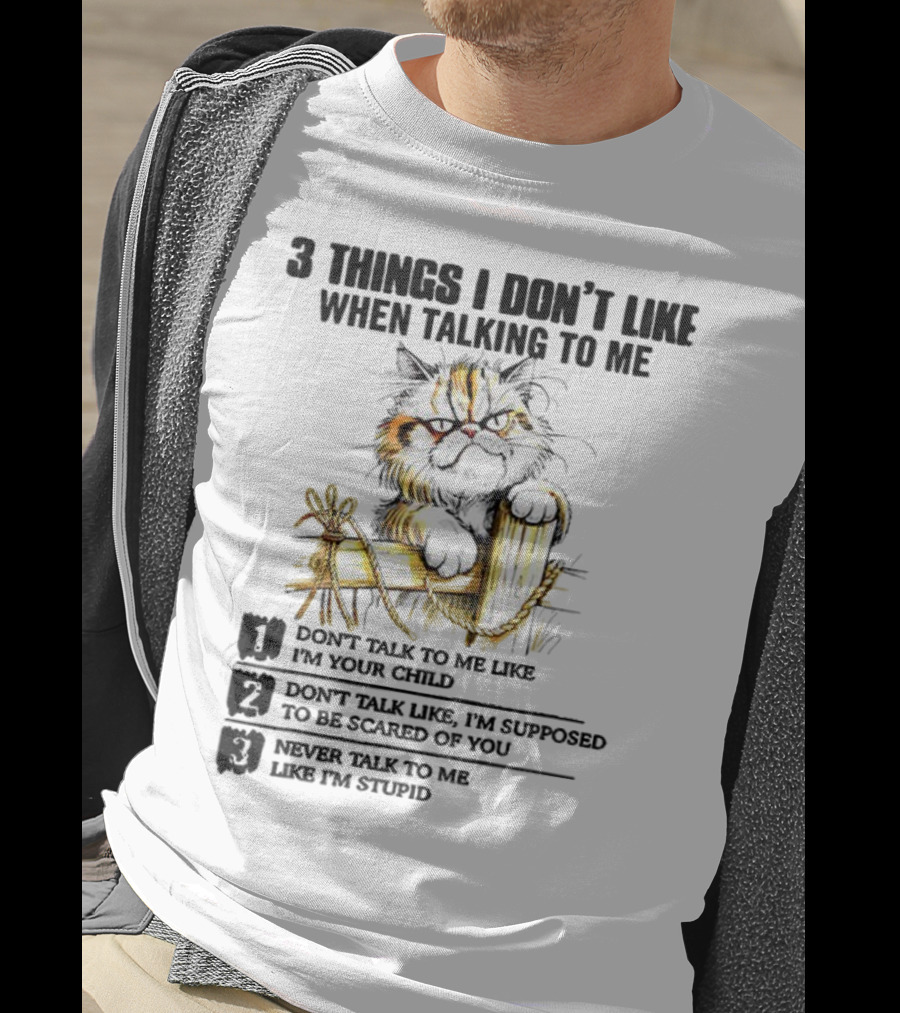 3 Things I Don’t Like Cat Grumpy Humor Don’t Talk To Me Like I’m Your Child T-Shirt