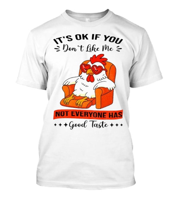 Chicken It's OK If You Don't Like Me Not Everyone Has Good Taste Heart Glasses Chair T-Shirt