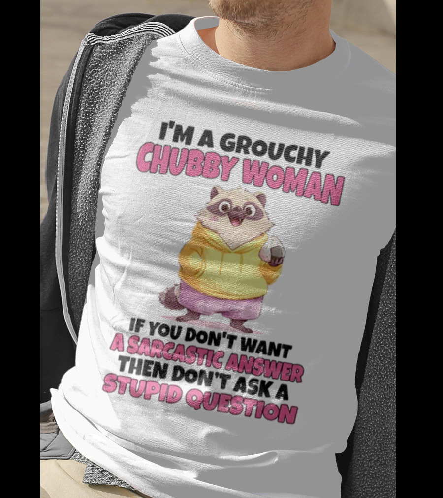 Cute Raccoon Grouchy Chubby Woman Sarcastic Answer Stupid Question T-Shirt