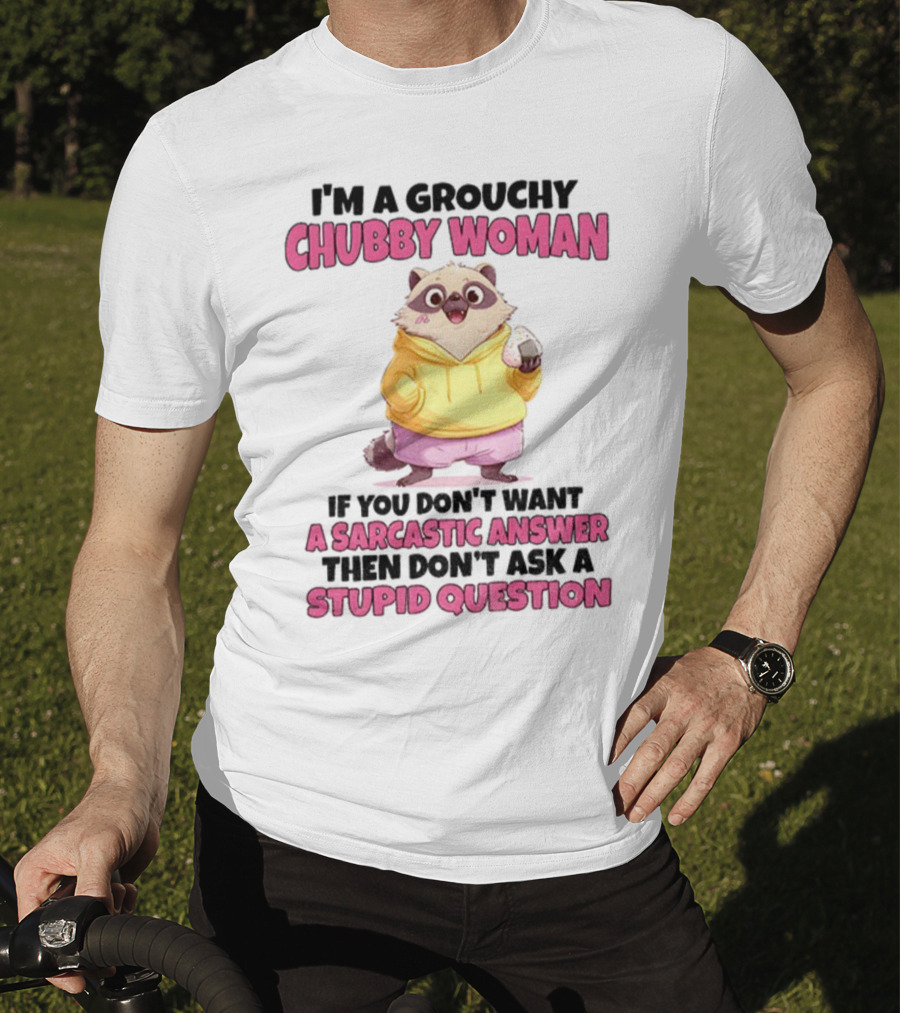 Cute Raccoon Grouchy Chubby Woman Sarcastic Answer Stupid Question T-Shirt
