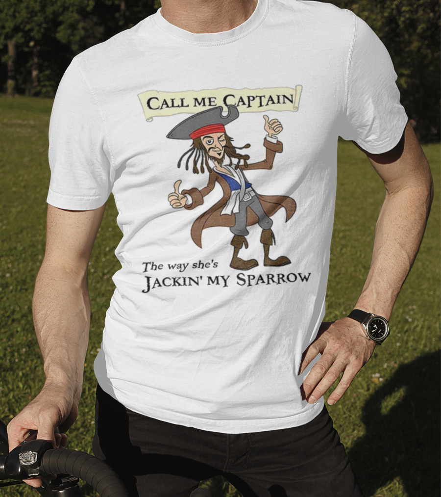 Call Me Captain The Way She’s Jackin’ My Sparrow T-Shirt