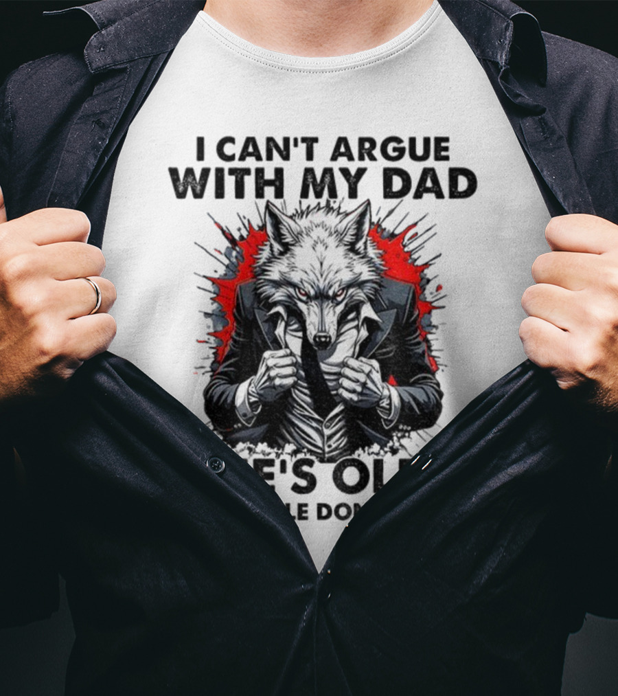 Wolf Humor I Can’t Argue With My Dad He’s Old And Old People Don’t Listen T-Shirt