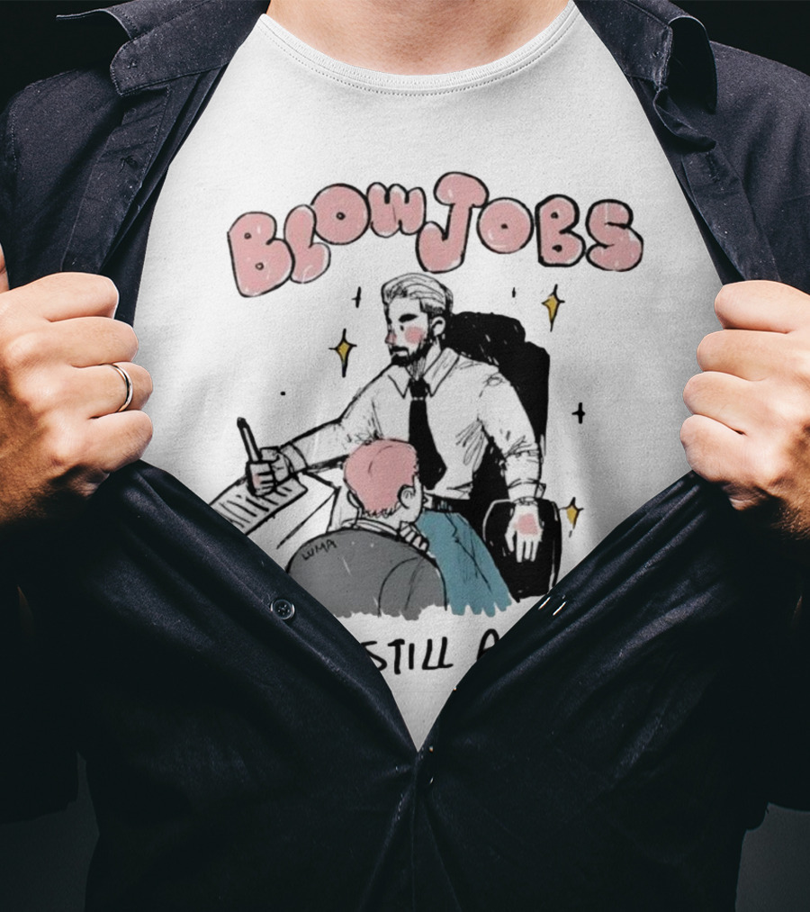 Blowjobs Are Still A Job Office Humor T-Shirt