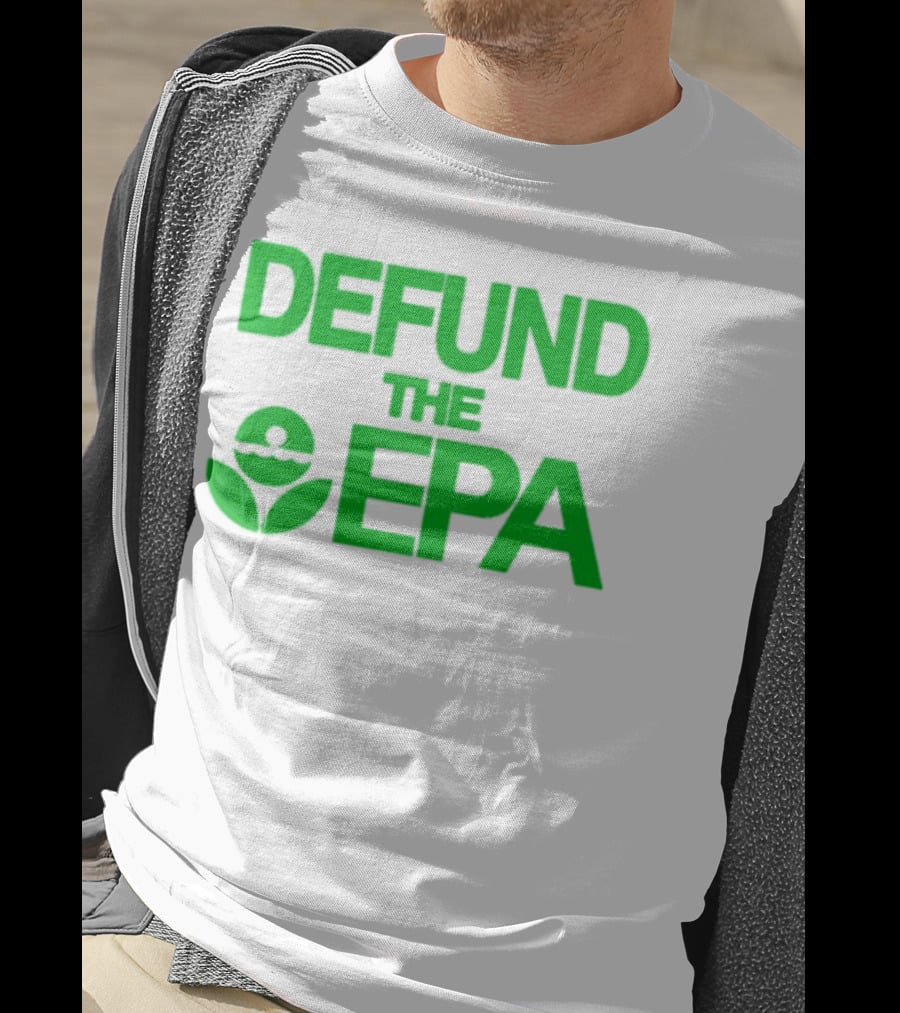 Defund The EPA Environmental Protection Agency Statement T-Shirt