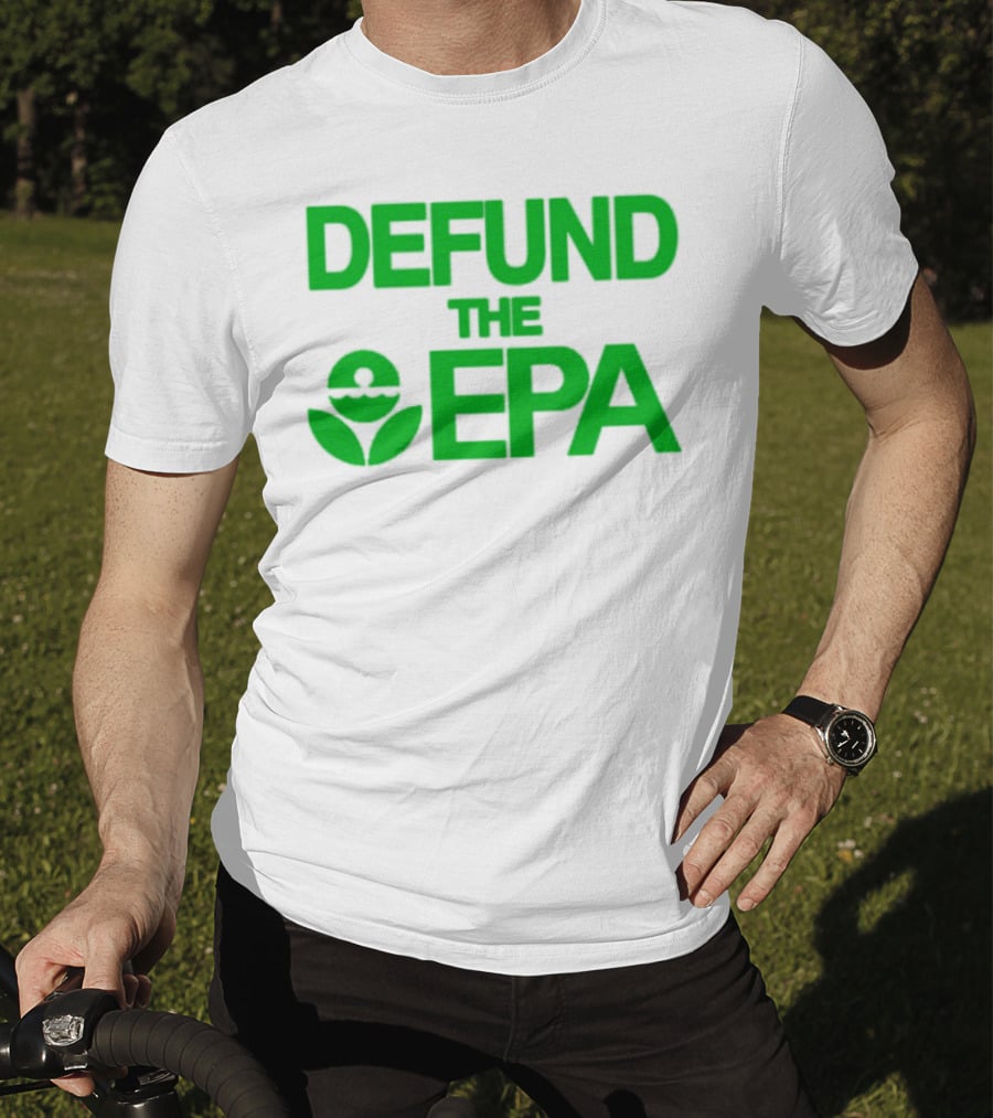 Defund The EPA Environmental Protection Agency Statement T-Shirt