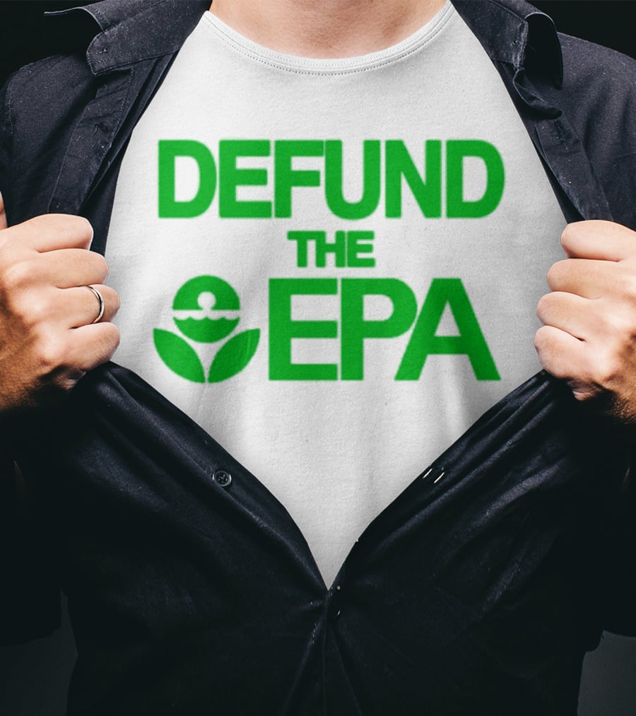 Defund The EPA Environmental Protection Agency Statement T-Shirt