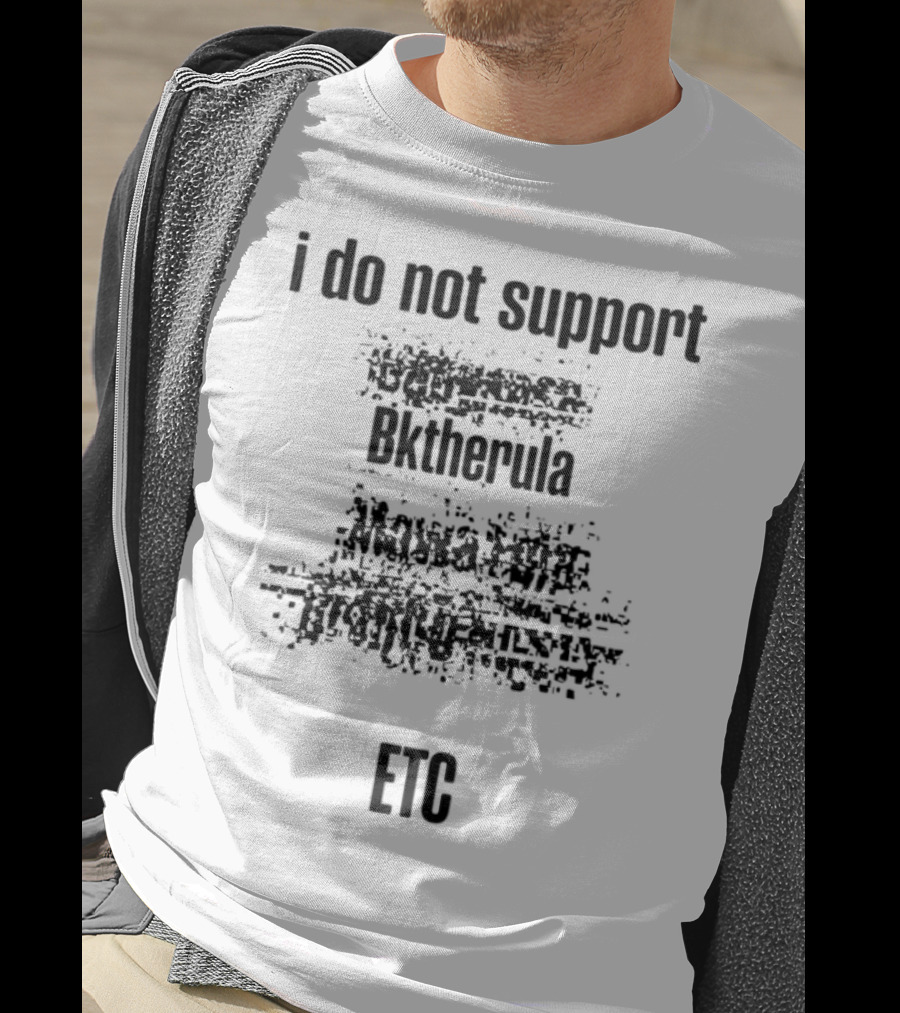 I Do Not Support Bktherula Bakero Sharrum Fool 2 Kreators Mk Esydia Real Gangsta Tr T-Shirt