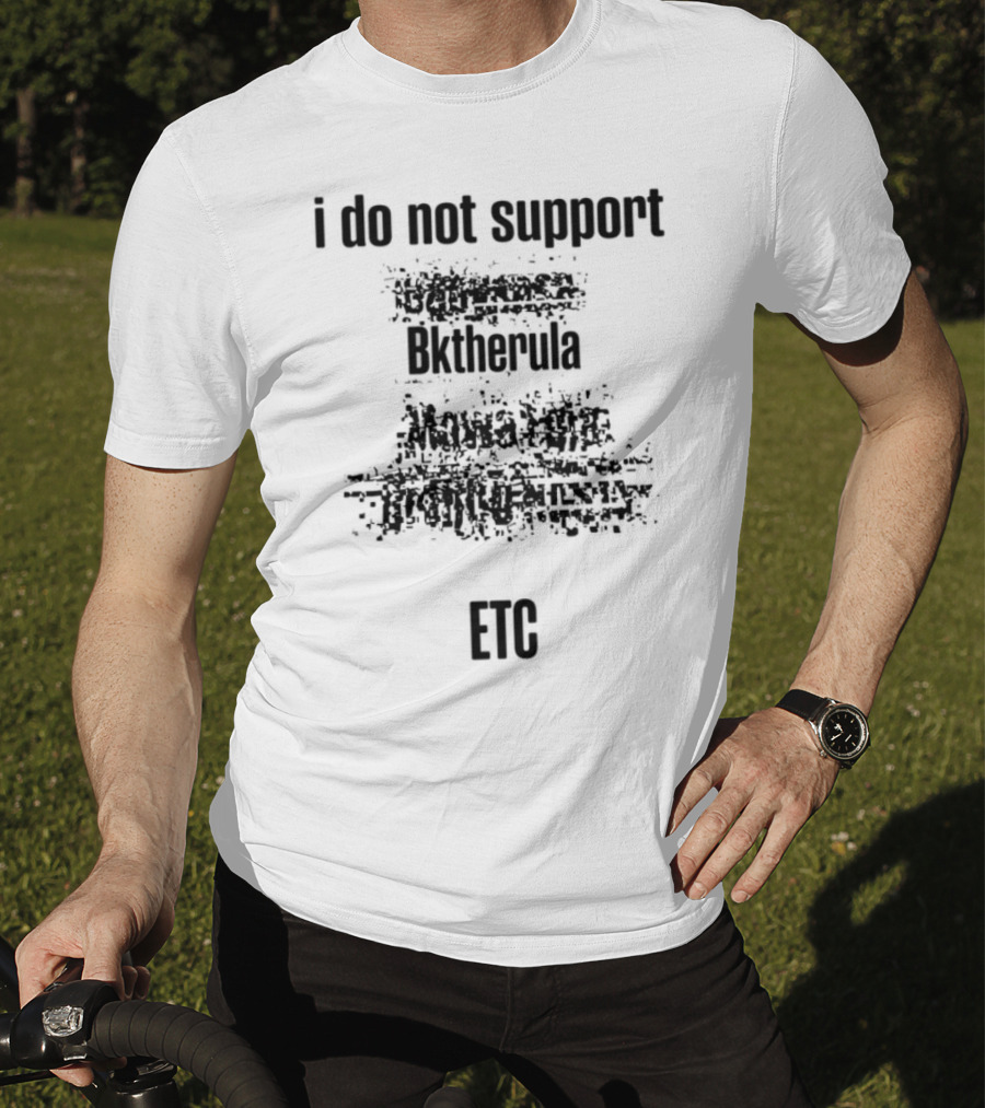 I Do Not Support Bktherula Bakero Sharrum Fool 2 Kreators Mk Esydia Real Gangsta Tr T-Shirt