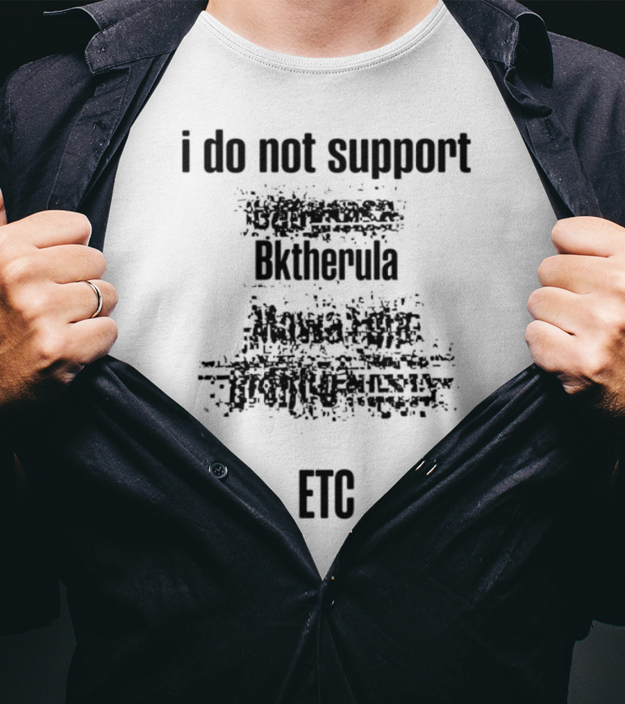 I Do Not Support Bktherula Bakero Sharrum Fool 2 Kreators Mk Esydia Real Gangsta Tr T-Shirt