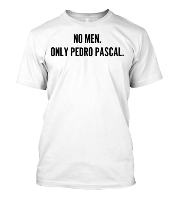 No Men Only Pedro Pascal Trendsetting Pop Culture Icon T-Shirt