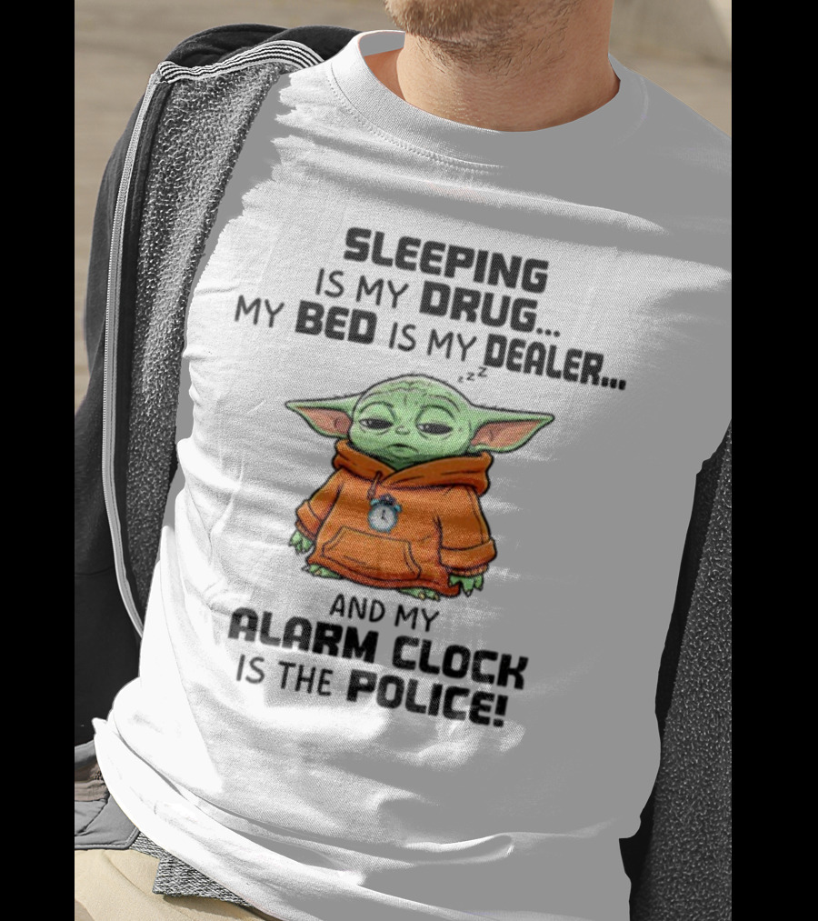 Sleeping Baby Yoda My Drug My Alarm Is The Police T-Shirt