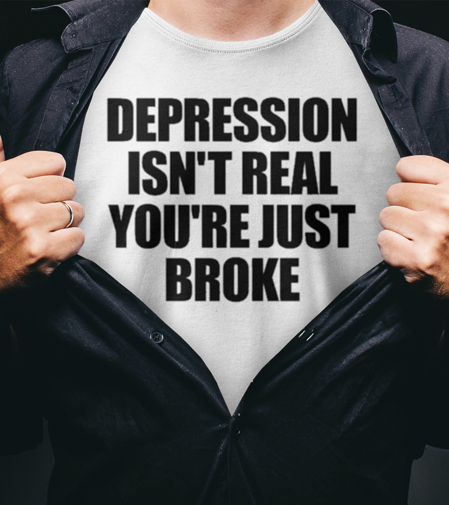 Depression Isn’t Real You’re Just Broke Humorous Statement T-Shirt