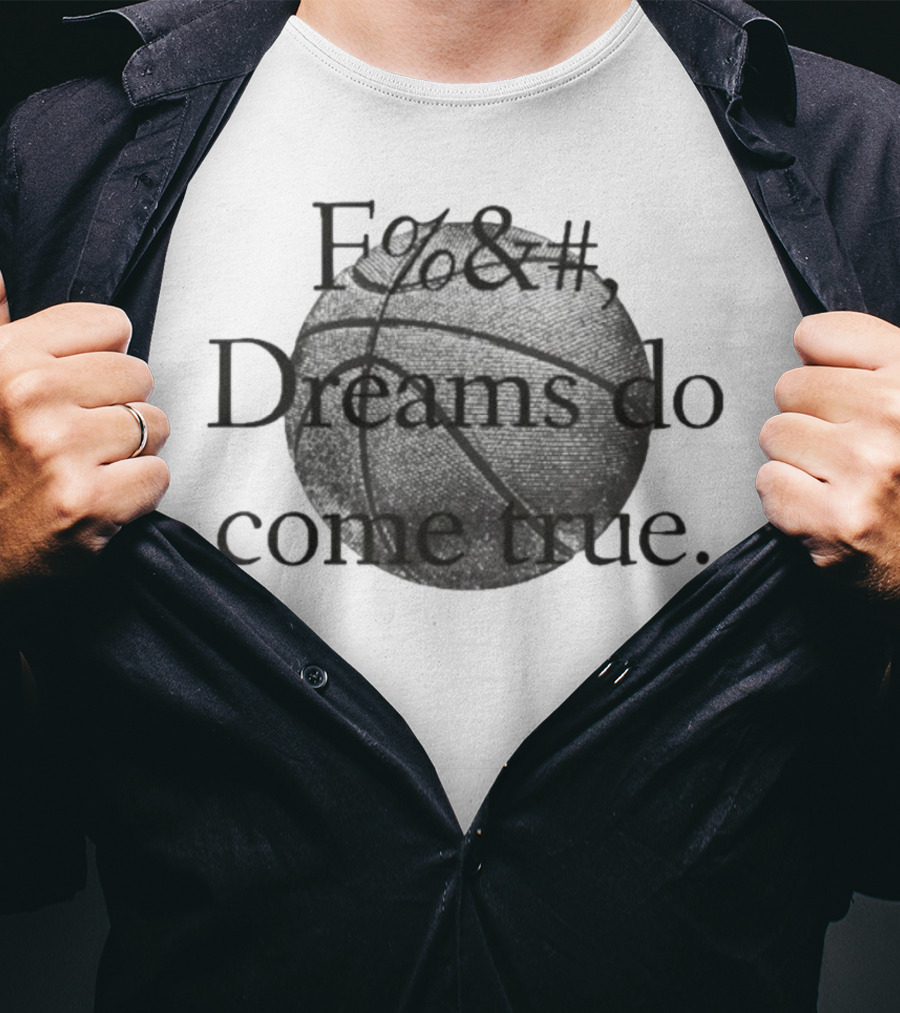 Fuck Dreams Do Come True Basketball T-Shirt