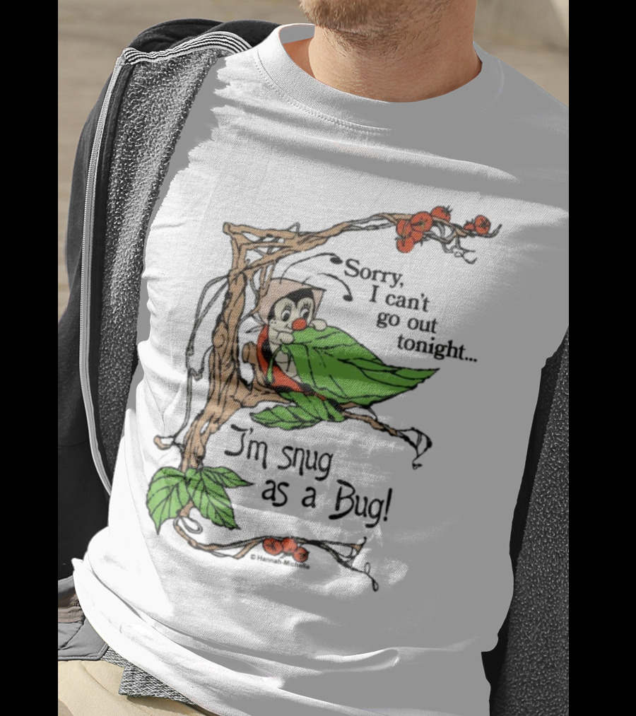 Hannah Michelle Sorry I Can’t Go Out Tonight I’m Snug As A Bug Cozy Cartoon Bug Illustration T-Shirt