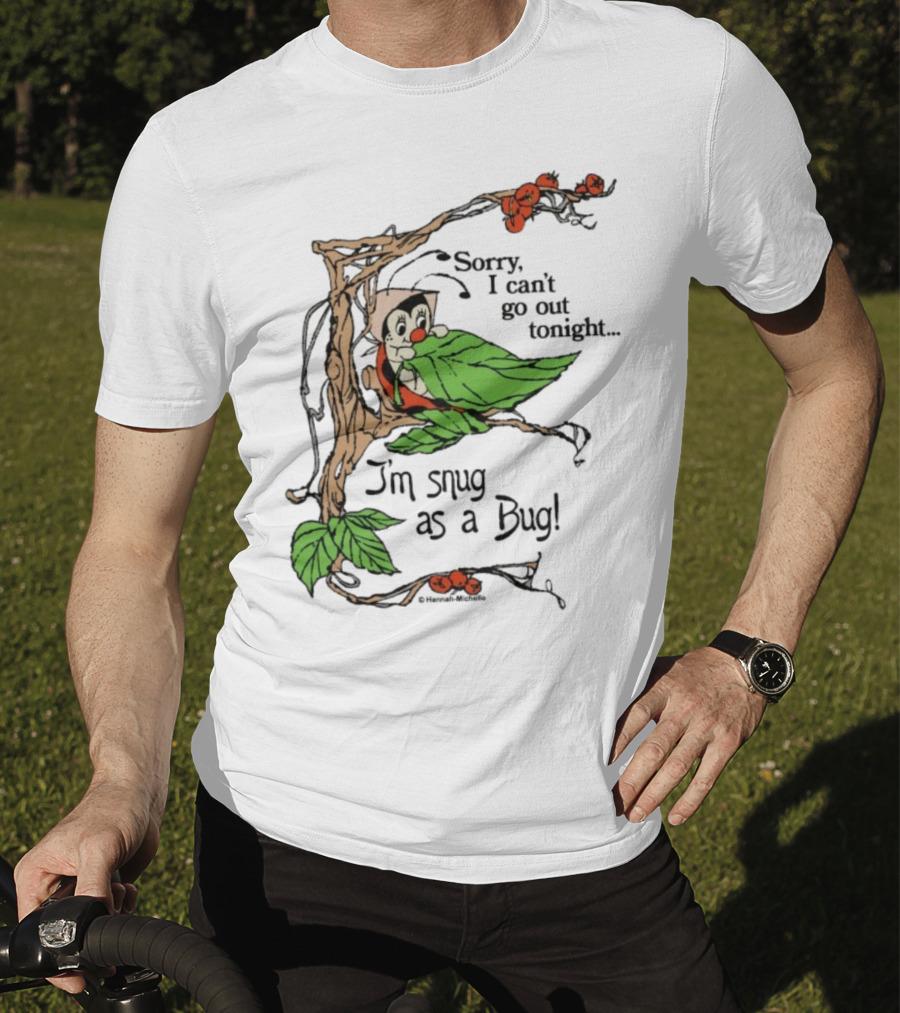 Hannah Michelle Sorry I Can’t Go Out Tonight I’m Snug As A Bug Cozy Cartoon Bug Illustration T-Shirt