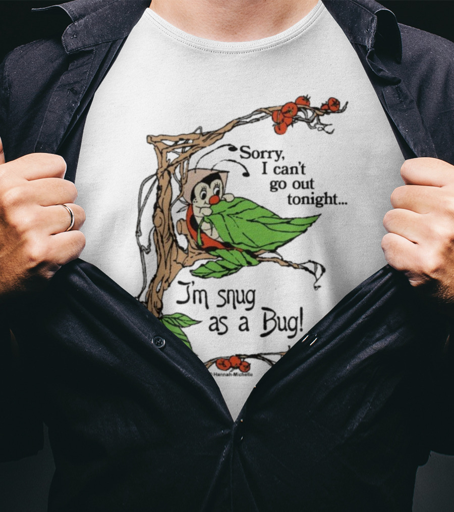 Hannah Michelle Sorry I Can’t Go Out Tonight I’m Snug As A Bug Cozy Cartoon Bug Illustration T-Shirt