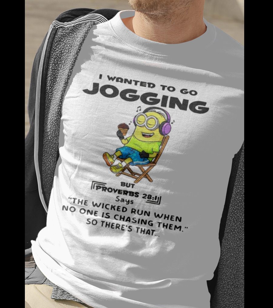 Minion I Wanted To Go Jogging But Proverbs 28:1 Says The Wicked Run When No One Is Chasing Them So There’s That T-Shirt