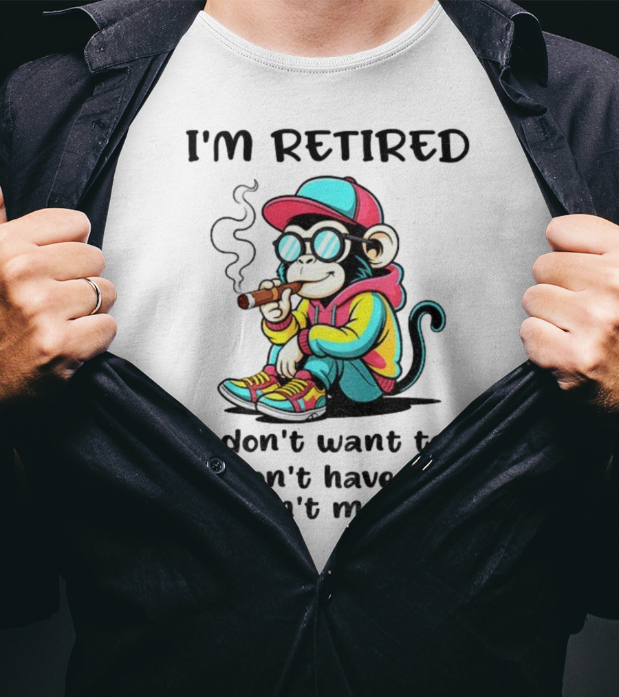 I'm Retired Cool Monkey Smoking Cigar I Don't Want To I Don't Have To You Can't Make Me T-Shirt