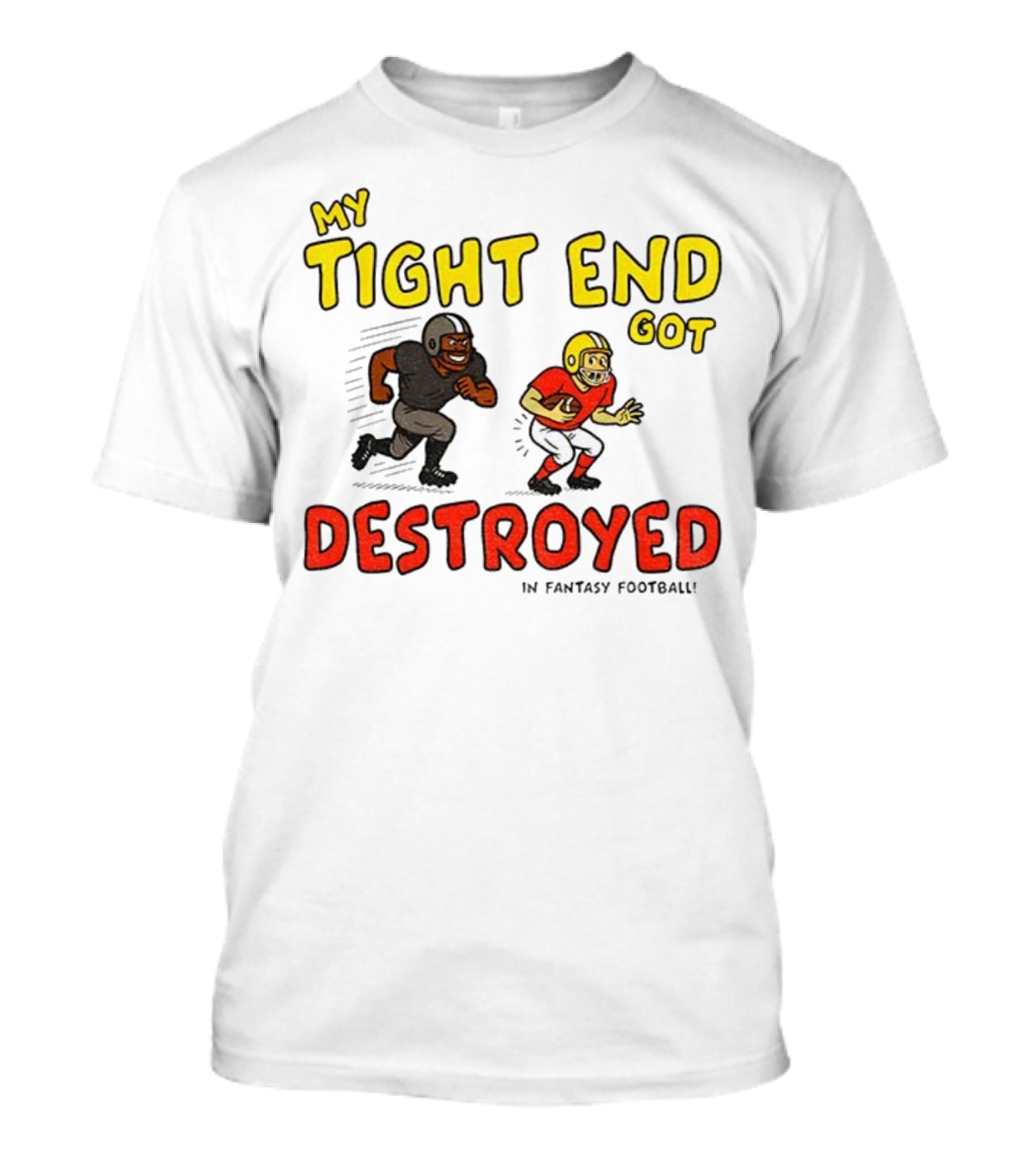 My Tight End Got Destroyed In Fantasy Football Highlighting Humorous Football Chase Scene T-Shirt