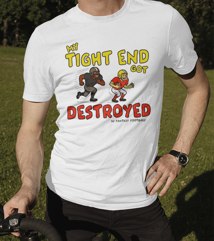 My Tight End Got Destroyed In Fantasy Football Highlighting Humorous Football Chase Scene T-Shirt