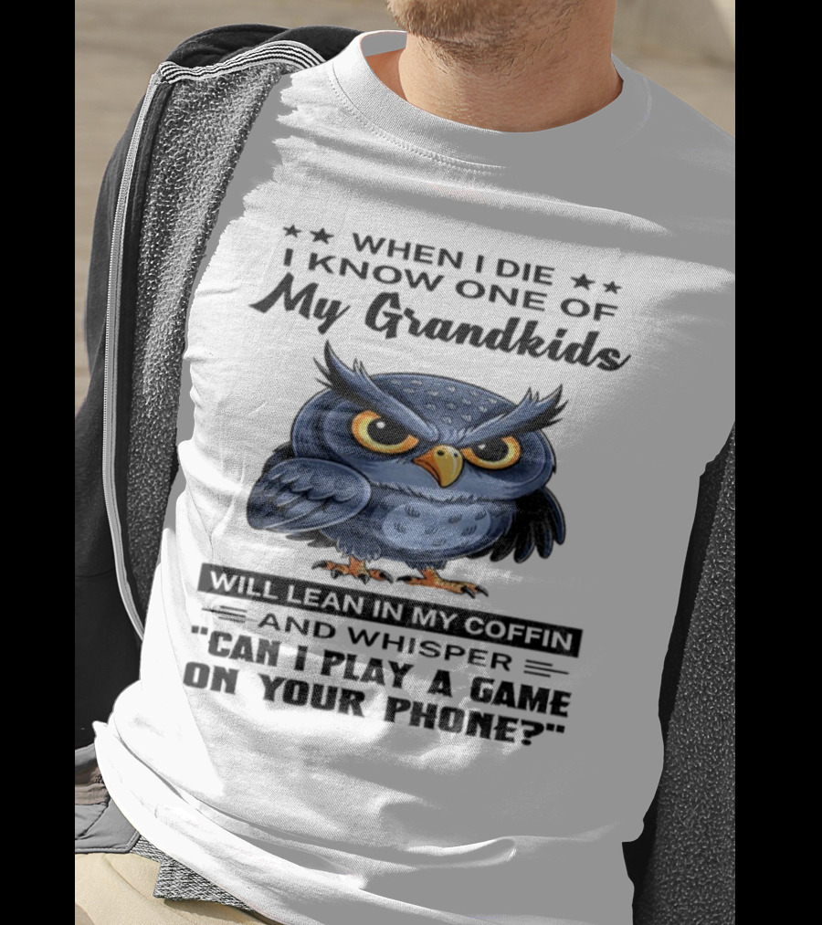 Owl When I Die Grandkids Whisper Can I Play A Game T-Shirt