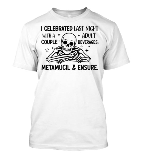 Skeleton I Celebrated Last Night With A Adult Couple Beverages Metamucil And Ensure T-Shirt