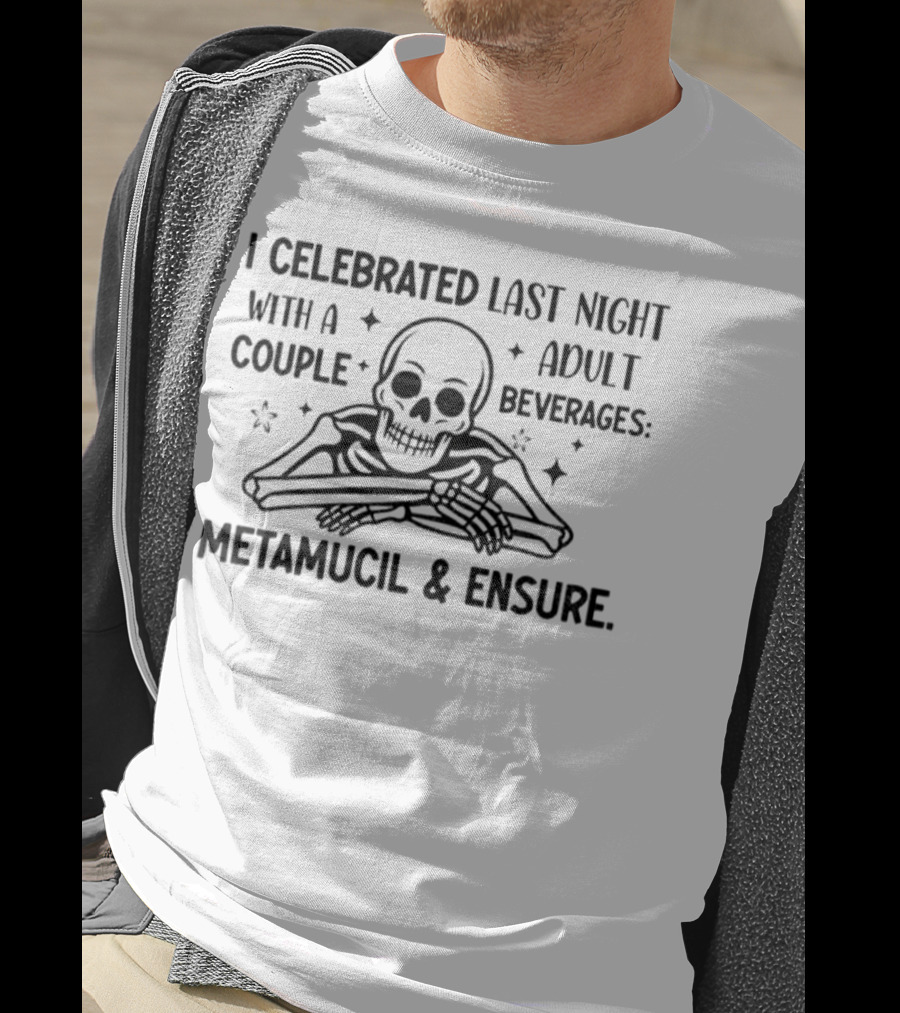 Skeleton I Celebrated Last Night With A Adult Couple Beverages Metamucil And Ensure T-Shirt