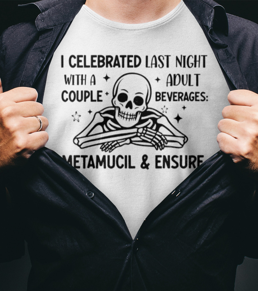 Skeleton I Celebrated Last Night With A Adult Couple Beverages Metamucil And Ensure T-Shirt