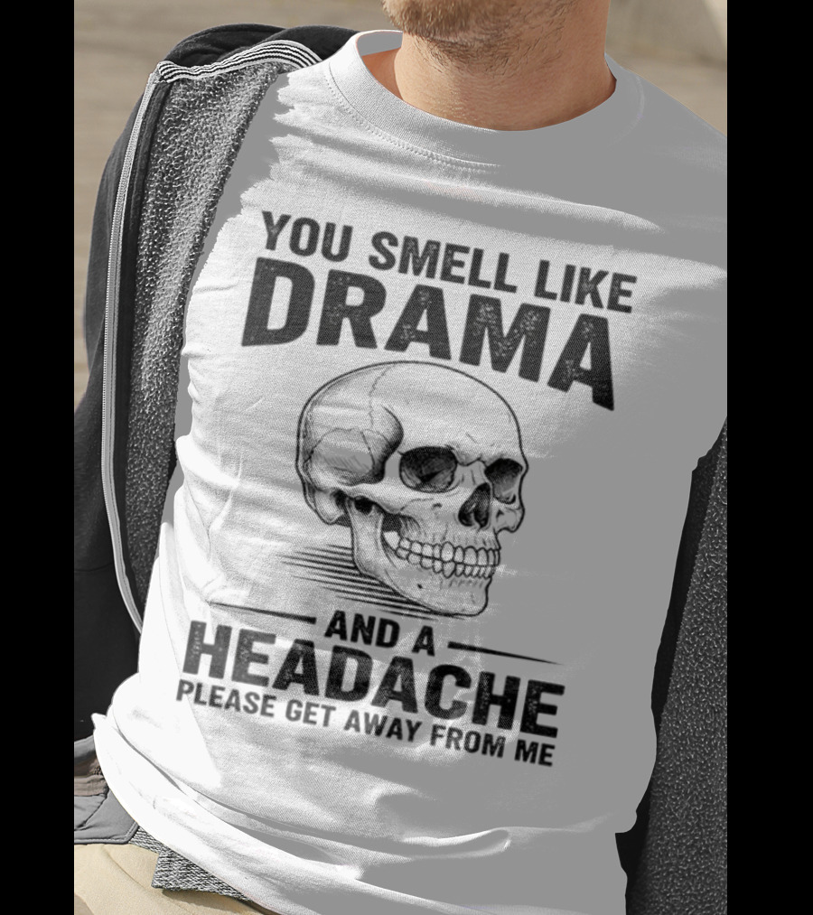 You Smell Like Drama Skull And A Headache Please Get Away From Me T-Shirt