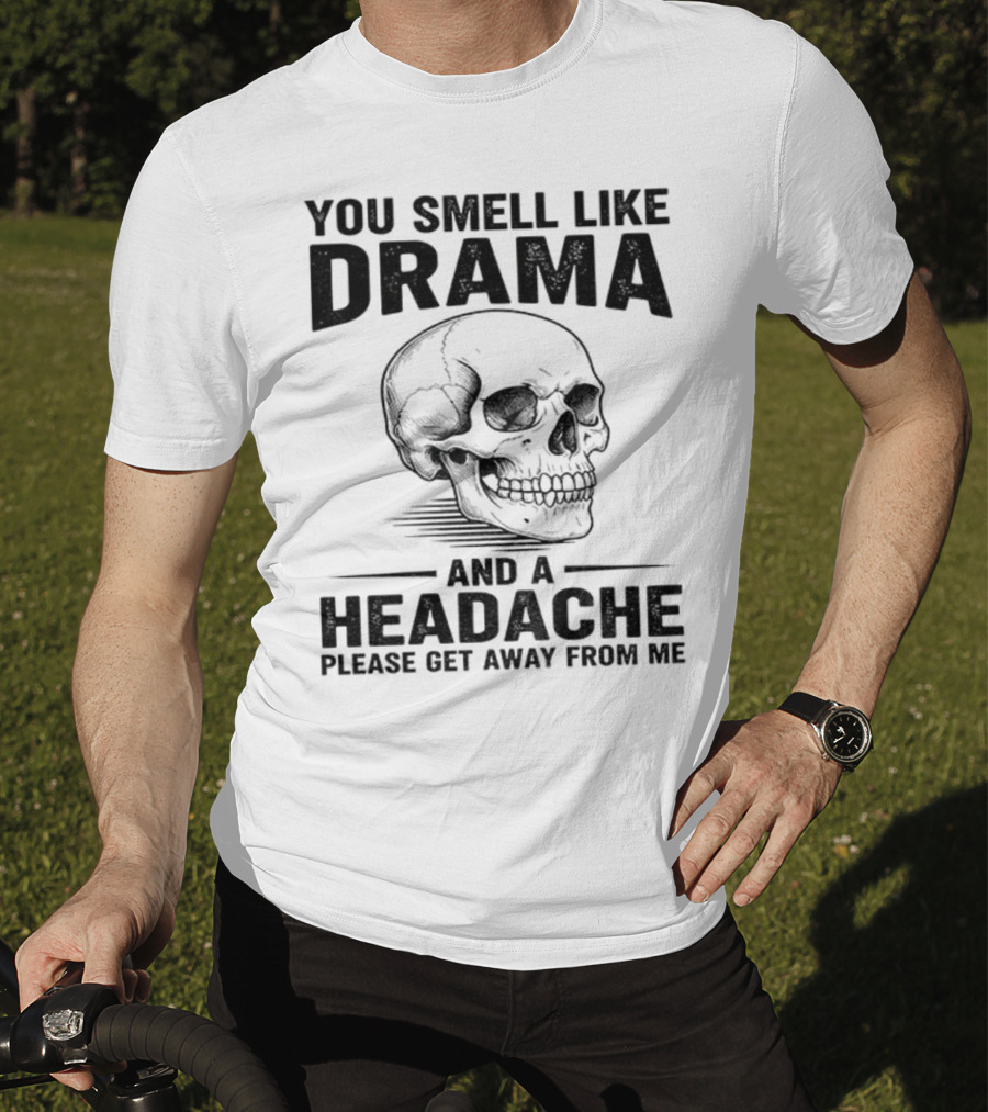 You Smell Like Drama Skull And A Headache Please Get Away From Me T-Shirt