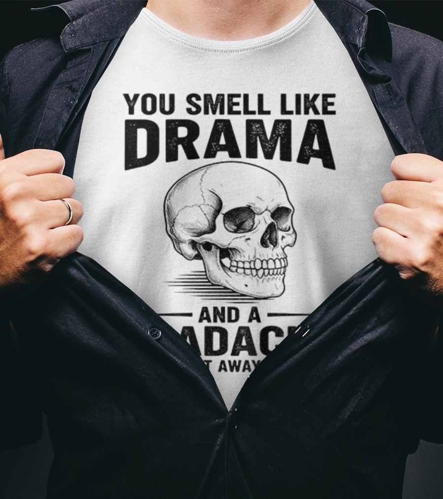 You Smell Like Drama Skull And A Headache Please Get Away From Me T-Shirt