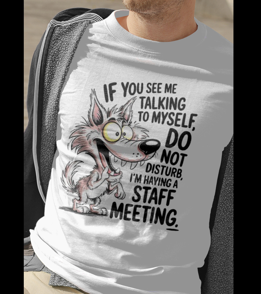 Wolf If You See Me Talking To Myself Do Not Disturb I'm Having A Staff Meeting Humorous Cartoon T-Shirt