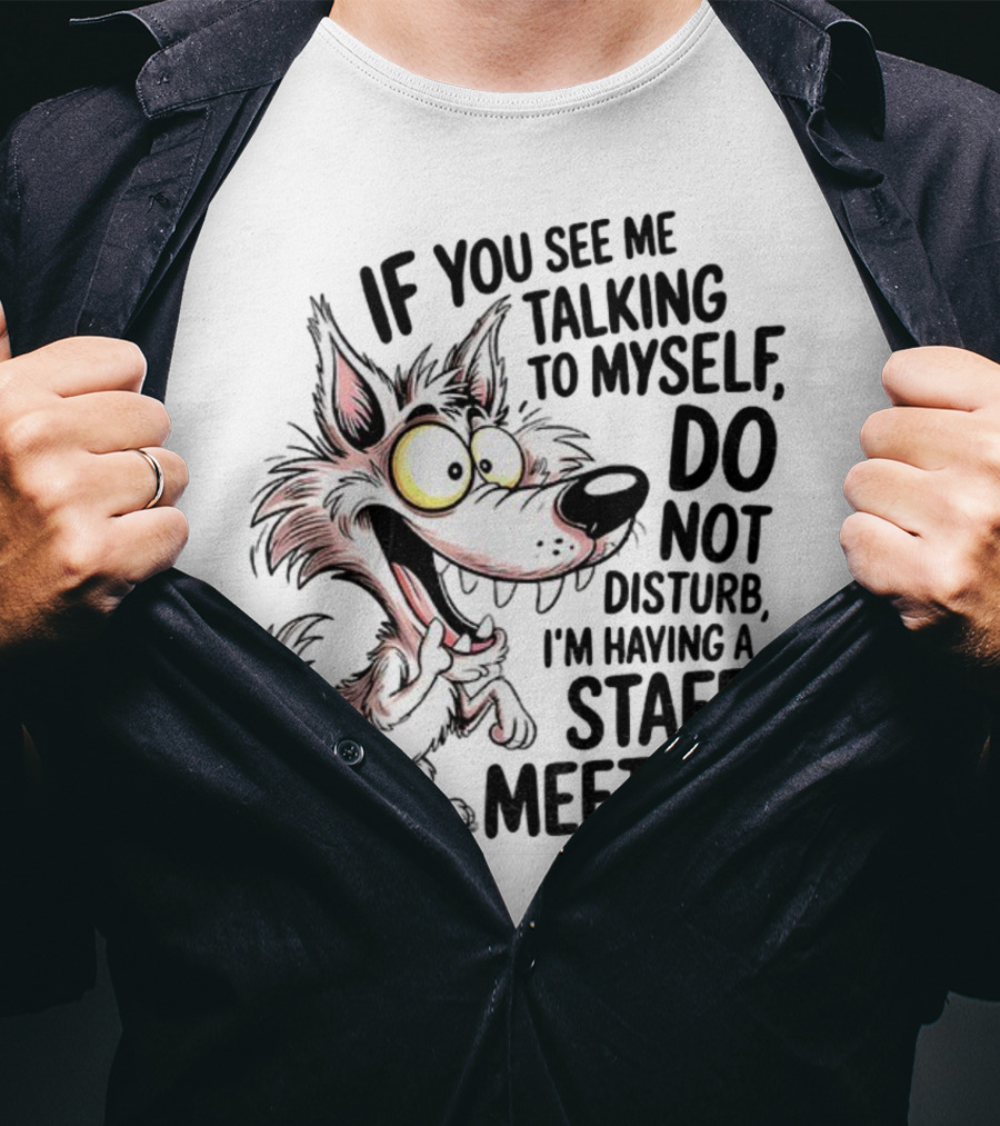 Wolf If You See Me Talking To Myself Do Not Disturb I'm Having A Staff Meeting Humorous Cartoon T-Shirt