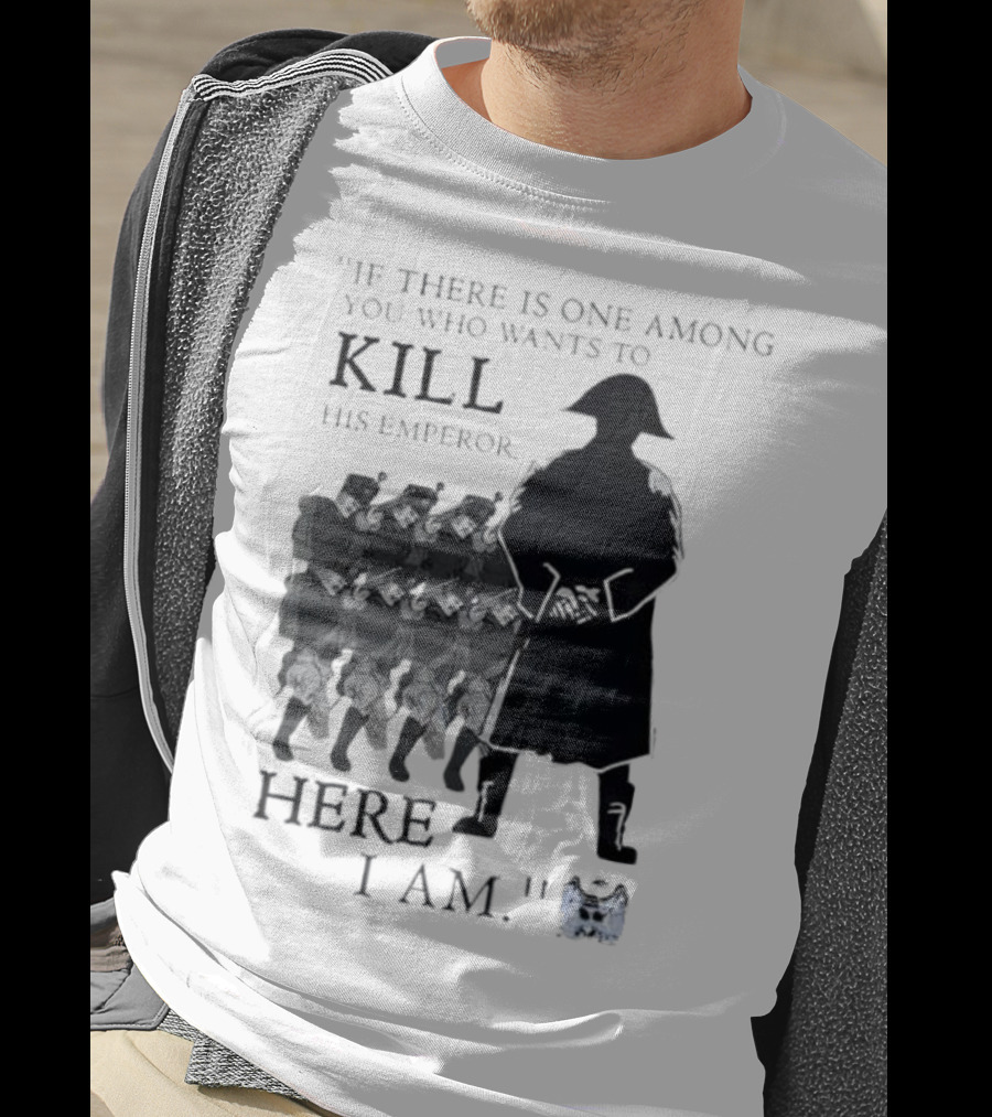 If There Is One Among You Who Wants To Kill His Emperor Here I Am Napoleon Silhouette T-Shirt