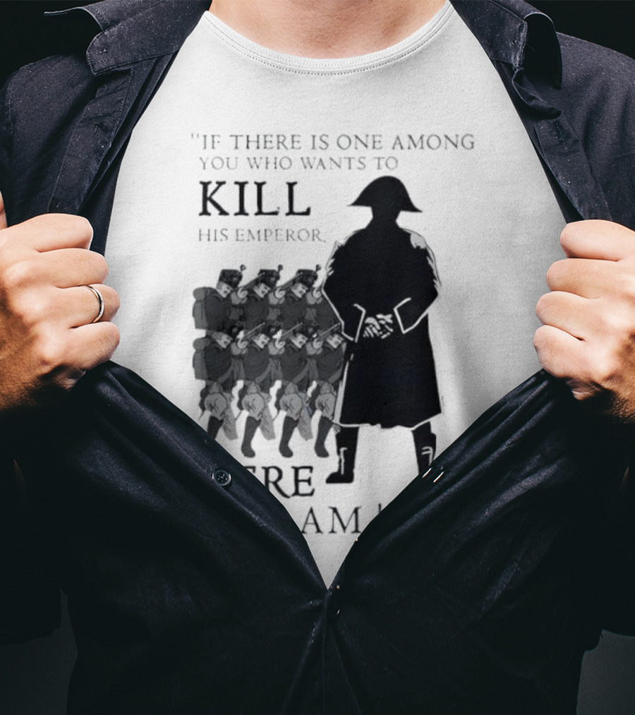 If There Is One Among You Who Wants To Kill His Emperor Here I Am Napoleon Silhouette T-Shirt
